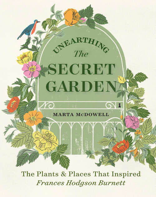 Book cover of Unearthing The Secret Garden: The Plants and Places That Inspired Frances Hodgson Burnett