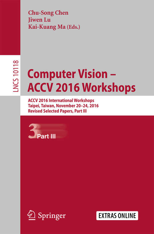 Book cover of Computer Vision – ACCV 2016 Workshops: ACCV 2016 International Workshops,  Taipei, Taiwan, November 20-24, 2016, Revised Selected Papers, Part III (Lecture Notes in Computer Science #10118)