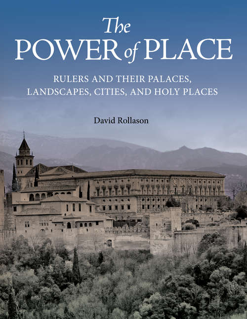 Book cover of The Power of Place: Rulers and Their Palaces, Landscapes, Cities, and Holy Places