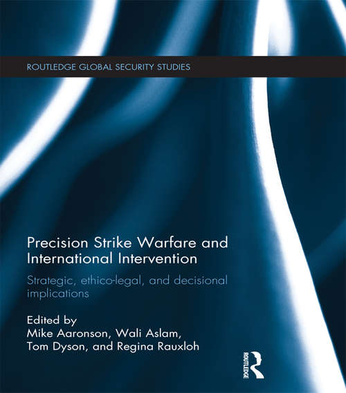 Book cover of Precision Strike Warfare and International Intervention: Strategic, Ethico-Legal and Decisional Implications (Routledge Global Security Studies)