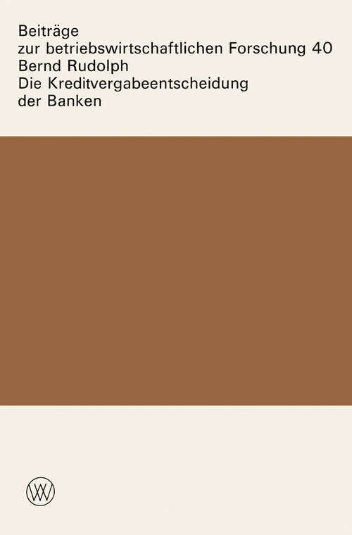 Book cover of Die Kreditvergabeentscheidung der Banken: Der Einfluß von Zinsen und Sicherheiten auf die Kreditgewährung (1931) (Beiträge zur betriebswirtschaftlichen Forschung #40)
