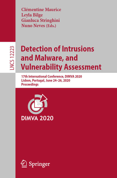 Book cover of Detection of Intrusions and Malware, and Vulnerability Assessment: 17th International Conference, DIMVA 2020, Lisbon, Portugal, June 24–26, 2020, Proceedings (1st ed. 2020) (Lecture Notes in Computer Science #12223)