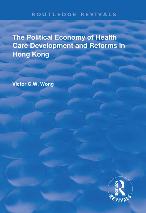 Book cover of The Political Economy of Health Care Development and Reforms in Hong Kong (Routledge Revivals)