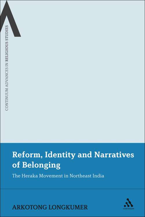 Book cover of Reform, Identity and Narratives of Belonging: The Heraka Movement in Northeast India (Continuum Advances in Religious Studies #10)