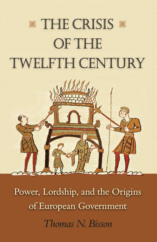 Book cover of The Crisis of the Twelfth Century: Power, Lordship, and the Origins of European Government