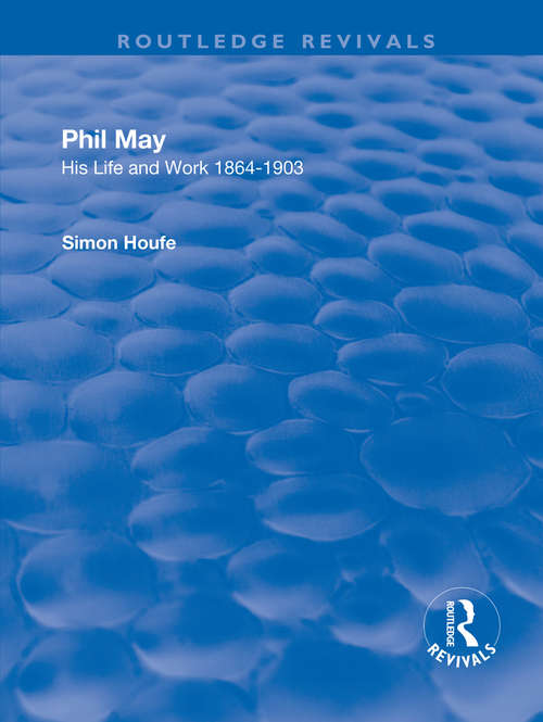 Book cover of Phil May: His Life and Work 1864-1903 (Routledge Revivals)