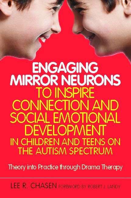 Book cover of Engaging Mirror Neurons to Inspire Connection and Social Emotional Development in Children and Teens on the Autism Spectrum: Theory into Practice through Drama Therapy