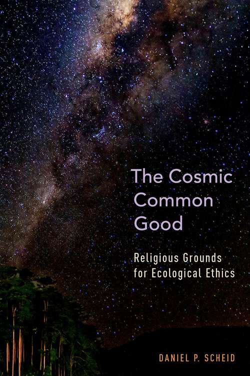 Book cover of The Cosmic Common Good: Religious Grounds for Ecological Ethics