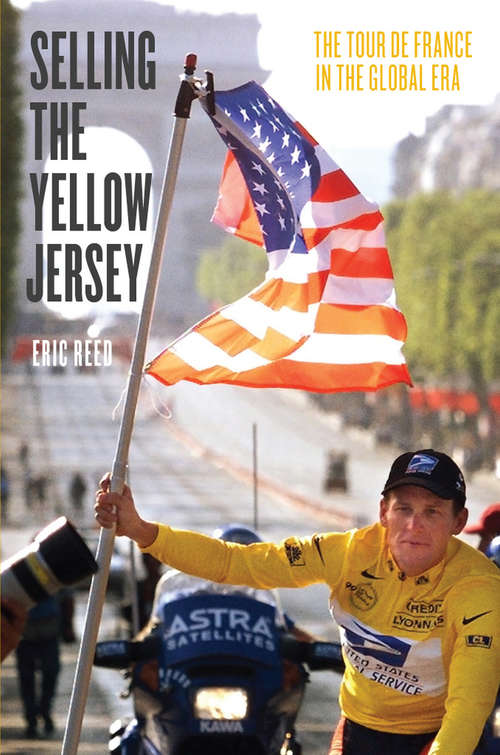 Book cover of Selling the Yellow Jersey: The Tour de France in the Global Era