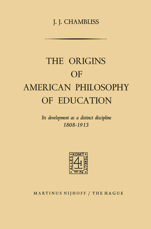 Book cover of The Origins of American Philosophy of Education: Its Development as a Distinct Discipline, 1808–1913 (1968)