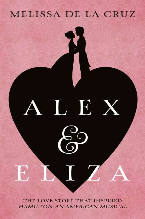 Book cover of Alex and Eliza: The Love Story Behind the Hit Musical Hamilton (The\alex & Eliza Trilogy Ser.)