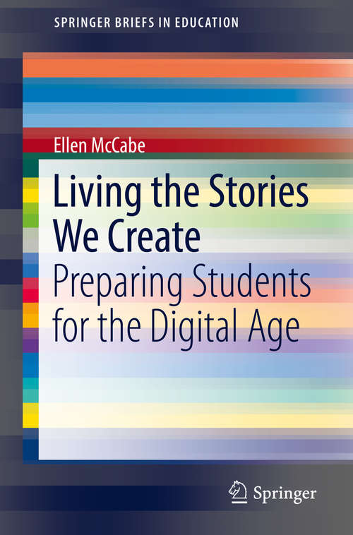 Book cover of Living the Stories We Create: Preparing Students for the Digital Age (SpringerBriefs in Education)