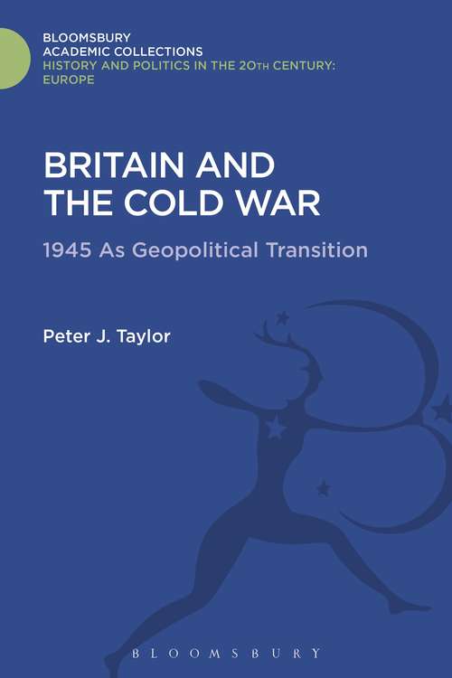 Book cover of Britain and the Cold War: 1945 as Geopolitical Transition (History and Politics in the 20th Century: Bloomsbury Academic)