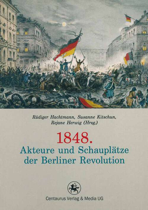 Book cover of 1848. Akteure und Schauplätze der Berliner Revolution (1. Aufl. 2013) (Reihe revolution revisited #1)