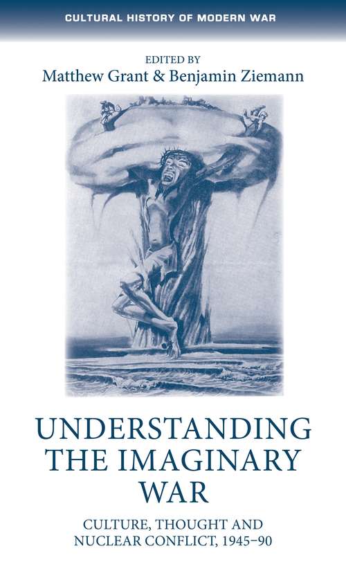 Book cover of Understanding the imaginary war: Culture, thought and nuclear conflict, 1945–90 (Cultural History of Modern War)