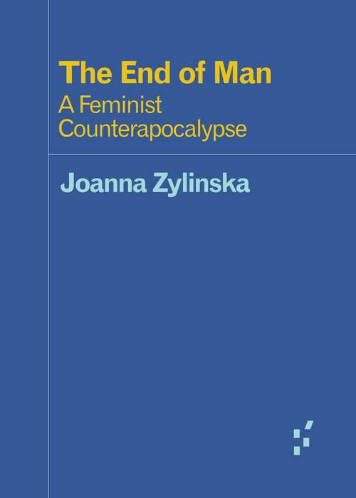 Book cover of The End of Man: A Feminist Counterapocalypse (Forerunners: Ideas First)