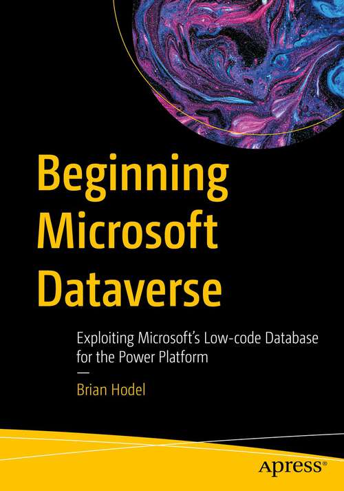 Book cover of Beginning Microsoft Dataverse: Exploiting Microsoft’s Low-code Database for the Power Platform (1st ed.)