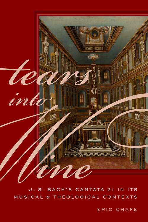 Book cover of Tears into Wine: J. S. Bach's Cantata 21 in its Musical and Theological Contexts