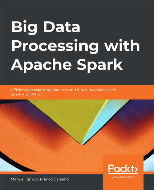 Book cover of Big Data Processing with Apache Spark: Efficiently tackle large datasets and big data analysis with Spark and Python