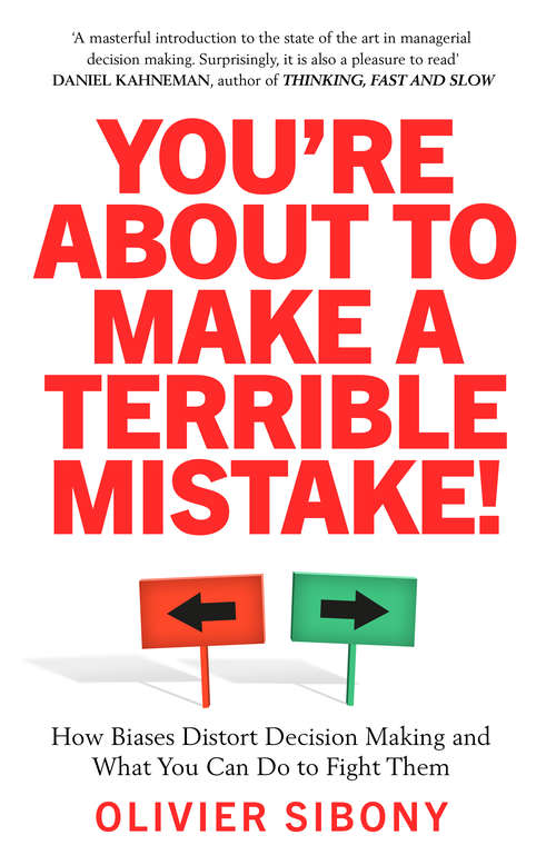 Book cover of YOU’RE ABOUT TO MAKE A TERRIBLE MISTAKE!: How Biases Distort Decision-Making and What You Can Do to Fight Them