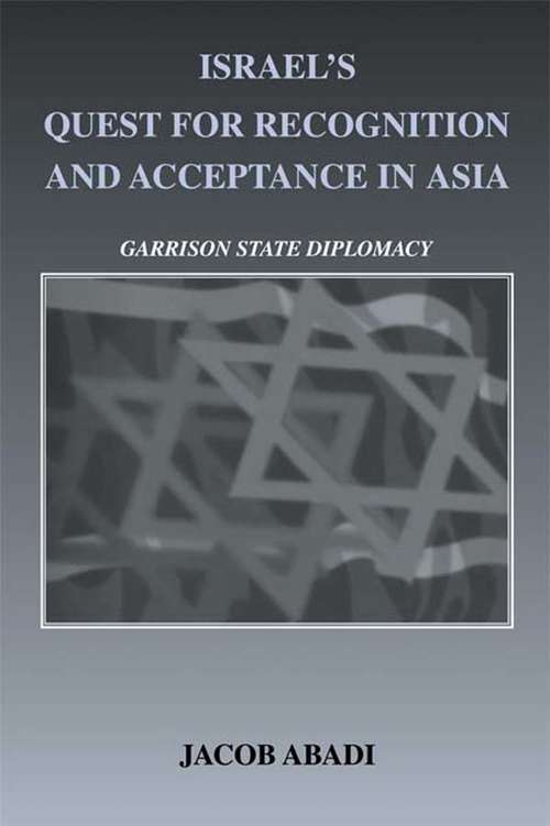 Book cover of Israel's Quest for Recognition and Acceptance in Asia: Garrison State Diplomacy (Israeli History, Politics and Society: No. 34)