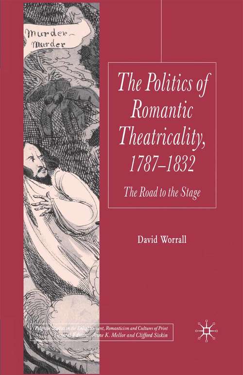 Book cover of The Politics of Romantic Theatricality, 1787-1832: The Road to the Stage (2007) (Palgrave Studies in the Enlightenment, Romanticism and Cultures of Print)