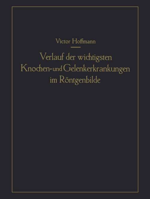 Book cover of Verlauf der wichtigsten Knochen- und Gelenkerkrankungen im Röntgenbilde: Eine anschauliche Prognostik (1931)
