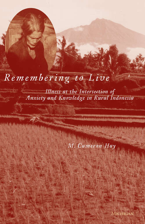Book cover of Remembering to Live: Illness at the Intersection of Anxiety and Knowledge in Rural Indonesia (Southeast Asia: politics, meaning, memory)