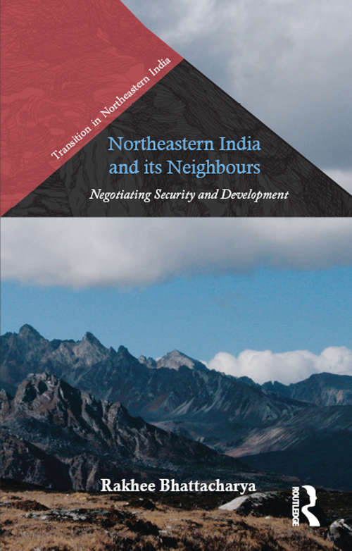 Book cover of Northeastern India and Its Neighbours: Negotiating Security and Development (Transition in Northeastern India)