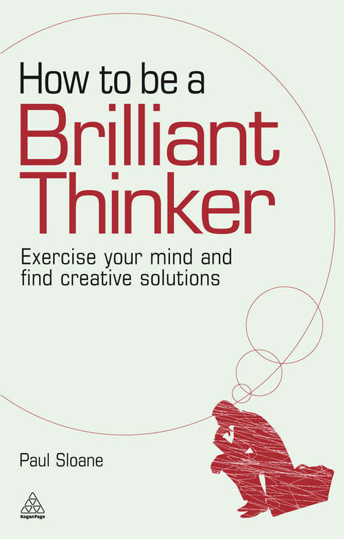 Book cover of How to be a Brilliant Thinker: Exercise Your Mind and Find Creative Solutions (Kogan Page Ser.)