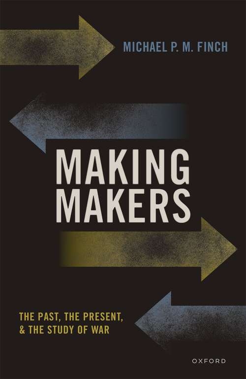 Book cover of Making Makers: The Past, the Present, and the Study of War