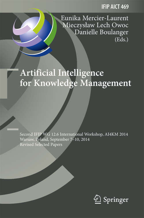 Book cover of Artificial Intelligence for Knowledge Management: Second IFIP WG 12.6 International Workshop, AI4KM 2014, Warsaw, Poland, September 7-10, 2014, Revised Selected Papers (1st ed. 2015) (IFIP Advances in Information and Communication Technology #469)