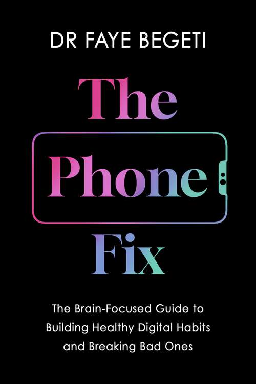 Book cover of The Phone Fix: The Brain-Focused Guide to Building Healthy Digital Habits and Breaking Bad Ones