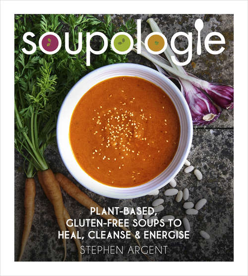 Book cover of Soupologie: Plant-based, gluten-free soups to heal, cleanse and energise