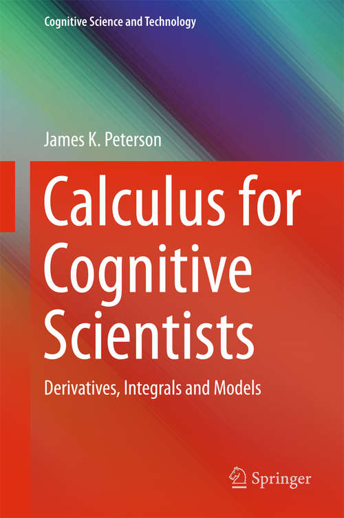 Book cover of Calculus for Cognitive Scientists: Derivatives, Integrals and Models (1st ed. 2016) (Cognitive Science and Technology #0)