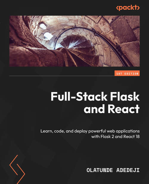 Book cover of Full-Stack Flask and React: Learn, code, and deploy powerful web applications with Flask 2 and React 18