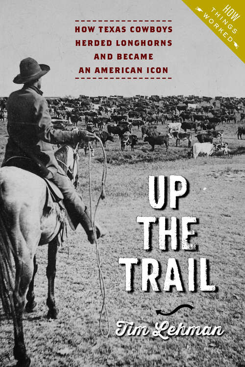 Book cover of Up the Trail: How Texas Cowboys Herded Longhorns and Became an American Icon (How Things Worked)