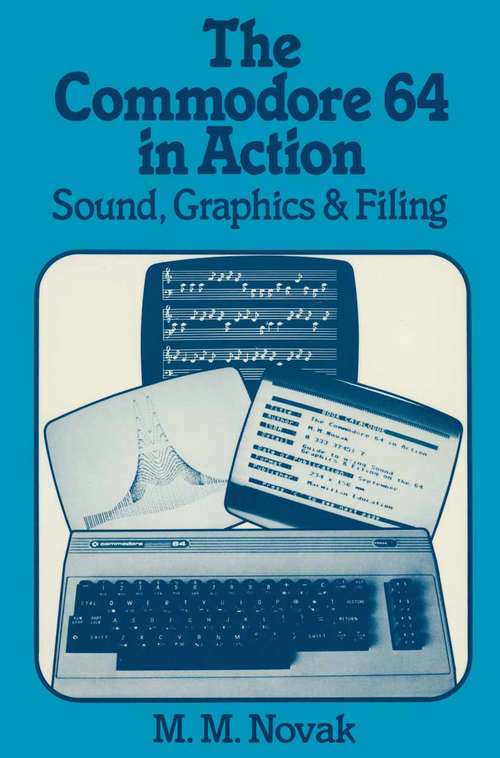 Book cover of The Commodore 64 in Action: Sound, Graphics & Filing (1st ed. 1984)