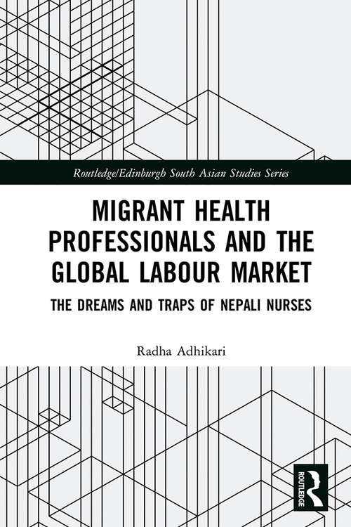 Book cover of Migrant Health Professionals and the Global Labour Market: The Dreams and Traps of Nepali Nurses (Routledge/Edinburgh South Asian Studies Series)