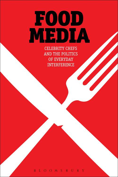 Book cover of Food Media: Celebrity Chefs and the Politics of Everyday Interference (Rowman And Littlefield Studies In Food And Gastronomy Ser.)