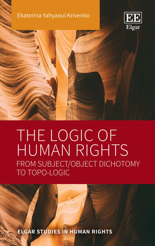 Book cover of The Logic of Human Rights: From Subject/Object Dichotomy to Topo-Logic (Elgar Studies in Human Rights)