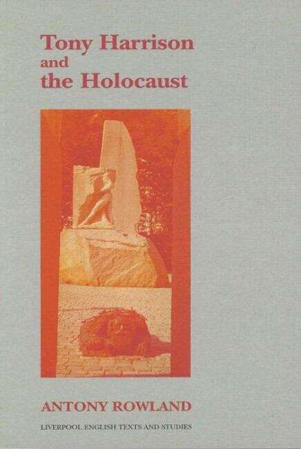 Book cover of Tony Harrison and the Holocaust (Liverpool English Texts and Studies #39)