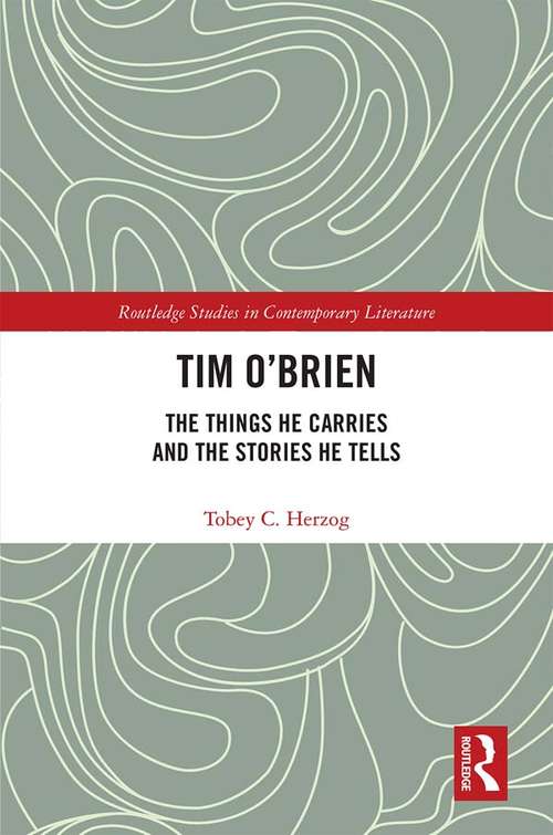 Book cover of Tim O'Brien: The Things He Carries and the Stories He Tells (Routledge Studies In Contemporary Literature Ser.)