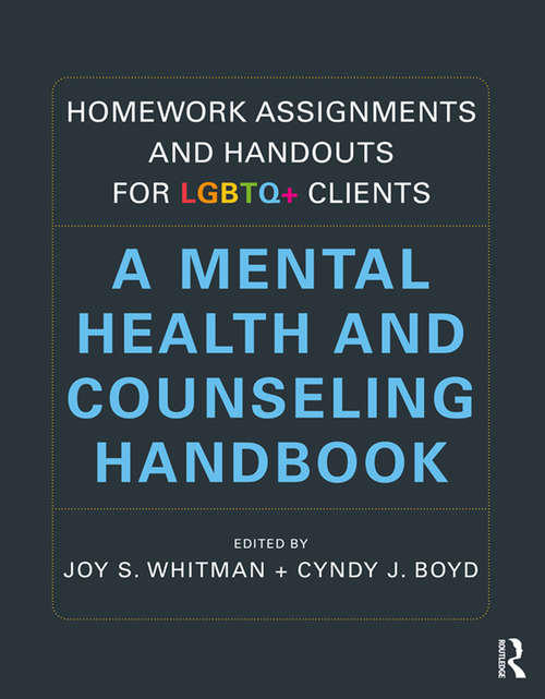 Book cover of Homework Assignments and Handouts for LGBTQ+ Clients: A Mental Health and Counseling Handbook
