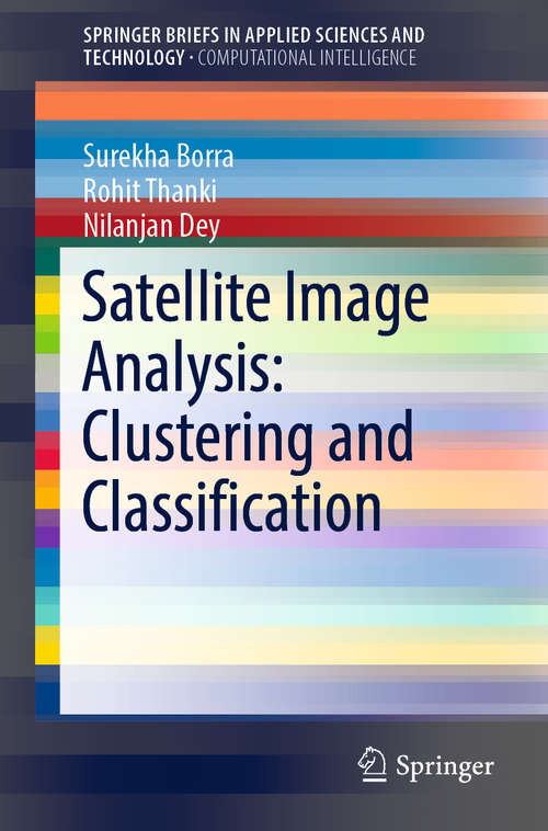 Book cover of Satellite Image Analysis: Clustering and Classification (1st ed. 2019) (SpringerBriefs in Applied Sciences and Technology)