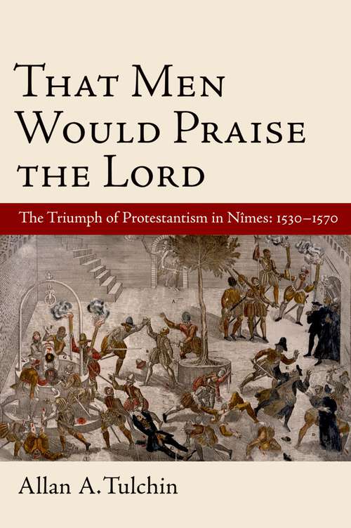 Book cover of That Men Would Praise the Lord: The Triumph of Protestantism in Nimes, 1530-1570