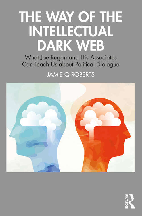 Book cover of The Way of the Intellectual Dark Web: What Joe Rogan and His Associates Can Teach Us about Political Dialogue
