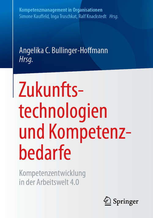 Book cover of Zukunftstechnologien und Kompetenzbedarfe: Kompetenzentwicklung in der Arbeitswelt 4.0 (1. Aufl. 2019) (Kompetenzmanagement in Organisationen)