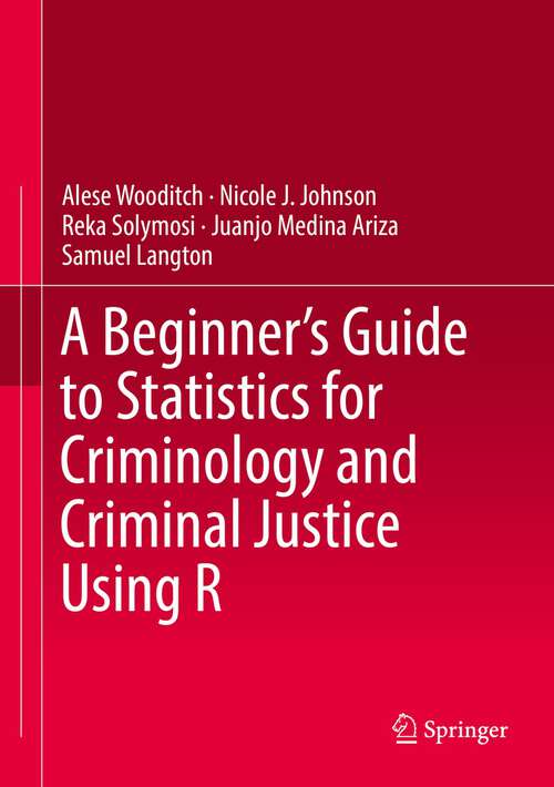 Book cover of A Beginner’s Guide to Statistics for Criminology and Criminal Justice Using R (1st ed. 2021)
