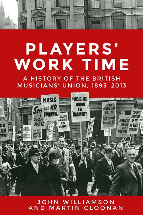 Book cover of Players' work time: A history of the British Musicians' Union, 1893–2013